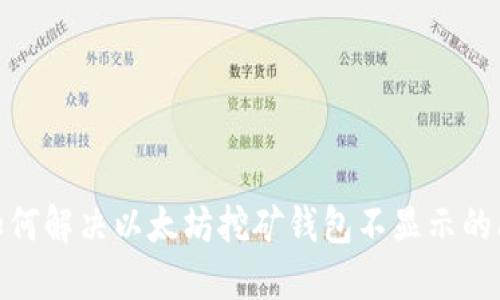 : 如何解决以太坊挖矿钱包不显示的问题