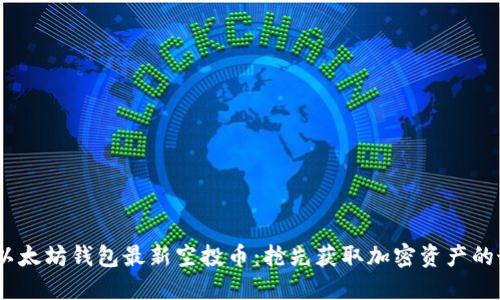 2023年以太坊钱包最新空投币：抢先获取加密资产的最佳机会