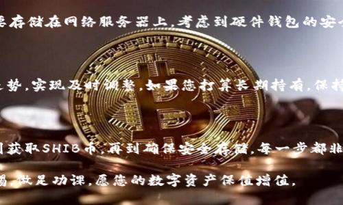 为了将SHIB币安全地存放到钱包中，您需要遵循一定的步骤。以下是一个全面的指导，帮助您了解如何将SHIB币放入钱包中。

1. 选择合适的钱包

在将SHIB币放入钱包之前，首先需要选择一个适合您的加密货币钱包。市场上有多种钱包类型：热钱包、冷钱包和硬件钱包。

热钱包通常是在线钱包，例如交易所提供的钱包，使用便捷但安全性较低。冷钱包则是离线钱包，例如纸钱包或硬件钱包，安全性较高，更适合长期保存加密资产。

2. 创建钱包

一旦选择了合适的钱包，您需要创建一个新钱包。如果您选择了热钱包，可以按照官方网站或应用程序的指示进行注册。如果是选择冷钱包，通常需要下载特定的软件，或者直接购买硬件钱包设备。

创建钱包时，请务必妥善保存助记词或私钥。这是您访问钱包的唯一方式，遗失后可能导致资产损失。

3. 获取SHIB币

在将SHIB币转移到钱包之前，您首先需要获得SHIB币。您可以通过多种方式获取，例如在加密货币交易所购买或通过去中心化交易所进行交易。

选定交易所后，完成注册并进行身份验证。然后您可以通过法币充值或其他加密货币兑换来购买SHIB币。

4. 将SHIB币转移到您的钱包

在交易所中购买到SHIB币后，您需要将其转移到您的钱包。为此，您需要知道您的钱包地址。

在钱包中查找您的SHIB币地址。通常，在您选择的加密钱包中都会有一个“接收”功能，点击它，您将看到一串字符的地址。请务必复制这一地址，确保没有错误。

5. 提现到钱包

回到交易所，在账户界面中找到“提现”选项。选择SHIB币作为提现类型，并粘贴您先前复制的钱包地址。

确认地址无误后，输入要提现的数量。通常，交易所会有一个最低提现金额的限制，请确保您的数量超过该限制。

完成提现请求后，您将在数分钟到数小时内在您的钱包中看到转账到来的SHIB币。您可以在钱包的交易记录中查阅这笔转账的状态。

6. 安全保管SHIB币

一旦成功将SHIB币存入钱包，务必采取安全措施以保护您的资产。如果使用热钱包，确保使用强密码，并启用双重认证功能。

如果使用冷钱包，保护好您的助记词和私钥，不要将其透露给任何人，也不要存储在网络服务器上。考虑到硬件钱包的安全性，可以定期检查产品的官方更新，以防止任何潜在漏洞。

7. 定期检查资产

定期进入您的钱包，检查SHIB币的余额和市场动态。这有助于您掌握市场走势，实现及时调整。如果您打算长期持有，保持对加密货币市场的关注也至关重要。

总结

将SHIB币放入钱包是保护您的数字资产的关键步骤。从选择合适的钱包，到获取SHIB币，再到确保安全存储，每一步都非常重要。通过遵循上述步骤，您可以确保您的SHIB币安全无虞。

祝您在加密货币投资中取得成功！记住，投资加密货币有风险，始终保持警惕，做足功课。愿您的数字资产保值增值。