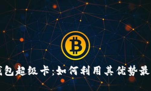 以太坊官方钱包超级卡：如何利用其优势最大化投资收益