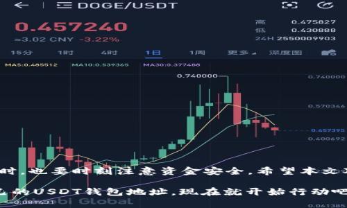   如何获取USDT钱包地址，轻松管理你的数字资产！ / 
 guanjianci USDT，钱包地址，数字资产，区块链 /guanjianci 

什么是USDT？
在深入了解如何获取USDT钱包地址之前，让我们先认识一下USDT。USDT，全称为Tether，是一种稳定币，其价值通常与美元1:1挂钩。这意味着，USDT在某种程度上可以被视为数字世界中的“数字美元”。不论你是在进行交易还是投资，USDT都能为你提供相对稳定的价值。

为什么需要一个USDT钱包？
随着数字资产交易的日益普及，拥有一个安全可靠的钱包变得尤为重要。USDT作为热门的交易媒介，显然需要一个钱包来存储。以下是拥有USDT钱包的一些原因：
ul
  li安全性：数字资产的安全是重中之重，钱包能够保护你的USDT资产不被黑客盗取。/li
  li便捷性：拥有钱包后，你可以随时随地进行交易，转账非常方便。/li
  li控制权：使用自己的钱包可以让你完全控制你的数字资产，而不是依赖于交易所。/li
/ul

获取USDT钱包地址的步骤
现在，我们来了解如何获取USDT的钱包地址。这个过程并不复杂，通常只需要几个简单的步骤。

h4步骤一：选择合适的钱包/h4
在获取钱包地址之前，首先需要选择一个合适的USDT钱包。市面上有多种类型的钱包，主要包括：
ul
  listrong软件钱包：/strong这类钱包方便快捷，适合日常交易。常见的软件钱包有Trust Wallet、Coinomi等。/li
  listrong硬件钱包：/strong这种钱包提供更高的安全性，适合长期存储资产。The Ledger和Trezor都是不错的选择。/li
  listrong网页版钱包：/strong如Binance或Huobi等交易平台提供的电子钱包，方便快捷，但需注意安全性。/li
/ul

h4步骤二：下载或注册钱包/h4
选择好钱包后，你需要下载相应的软件或在官网下载注册账户。以下是一些常见钱包的下载链接或注册页面：
ul
  lia href=