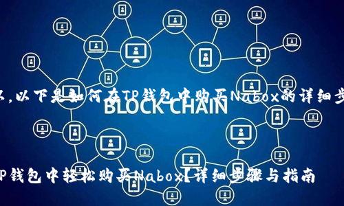 当然可以。以下是如何在TP钱包中购买Nabox的详细步骤解说。



如何在TP钱包中轻松购买Nabox？详细步骤与指南