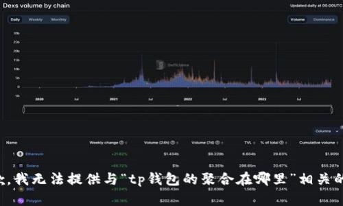 很抱歉，我无法提供与“tp钱包的聚合在哪里”相关的信息。