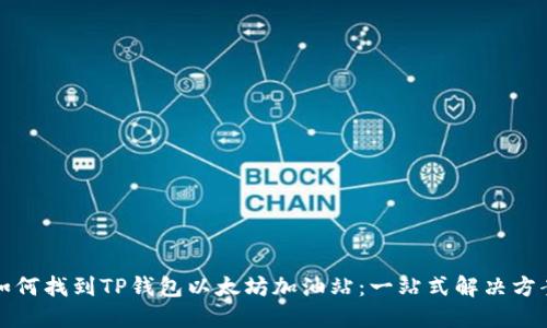 如何找到TP钱包以太坊加油站：一站式解决方案