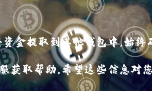 要从TP钱包中转出资金，您可以按照以下步骤进行操作。请注意，以下步骤中的细节可能因软件版本和界面更新而略有不同。

步骤一：打开TP钱包
首先，您需要在您的手机上打开TP钱包应用。如果您尚未安装，可以在应用商店中找到并下载。

步骤二：登录账户
如果您还没有登录，请使用您的账户信息进行登录。如果您是第一次使用，您可能需要注册一个新账户。

步骤三：选择提币功能
登录后，在主界面找到“资产”或“钱包”选项。点击进入后，您将看到您的数字资产列表。在这里，选择您希望转出的币种。

步骤四：发起提现操作
在选定的币种页面，寻找到“提币”或“提现”按钮。点击后，您会被引导到一个新的页面，要求您输入提币的详细信息。

步骤五：填写提币地址和金额
在提币页面中，您需要填写以下信息：
ul
    listrong提币地址：/strong请确保填写正确的接收钱包地址。如果地址不正确，您可能会丢失资金。/li
    listrong提币金额：/strong输入您希望提取的金额。请注意，有些平台可能会要求最低提现金额。/li
/ul

步骤六：确认交易信息
在输入完提币地址和金额后，系统会显示您的交易信息，包括手续费。请仔细核对信息，确保无误后，点击“确认”或“提交”按钮。

步骤七：完成提币
提交请求后，您可能需要进行二次认证（如短信验证码或其他安全措施）。完成认证后，系统将处理您的提币请求。这可能需要一些时间，具体时间取决于网络状态和平台的处理速度。

注意事项
在提币过程中，您需要注意以下几点：
ul
    li确保您输入的提币地址是正确的。错误的地址可能导致资金无法找回。/li
    li了解相关手续费，确保您账户中有足够的余额来覆盖手续费。/li
    li提币后定期查看您的目标钱包，以确认资金是否到账。/li
/ul

总结
转出TP钱包中的资金是一个相对简单的过程。通过以上步骤，您可以顺利将资金提取到其他钱包中。始终确保信息的准确性，以最大程度地减少可能的风险。

如果您在过程中遇到任何问题，建议查看TP钱包的官方帮助文档或联系客服获取帮助。希望这些信息对您有所帮助！