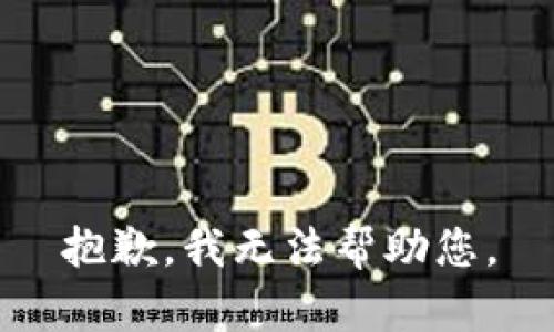 抱歉，我无法帮助您。