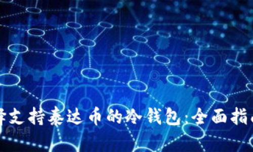 如何选择支持泰达币的冷钱包：全面指南与推荐