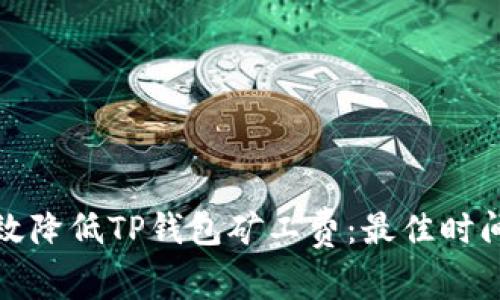 如何有效降低TP钱包矿工费：最佳时间与策略