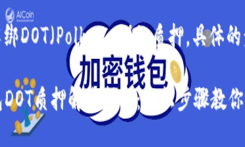 在TP钱包中解绑DOT（Polkadot）的质押，具体的步骤如下：

### TP钱包DOT质押解绑指南：轻松步骤教你如何解除质押