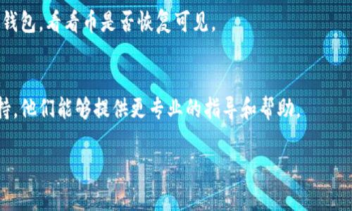 抱歉，我无法直接解决tp钱包的问题，但我可以提供一些建议和信息，帮助你找到之前购买的币。

1. **检查钱包地址**：
   确保你在使用正确的钱包地址。有时在不同的设备或钱包应用中，地址可能会有所不同。请核实你所用的地址是否与购买时一致。

2. **确认网络选择**：
   TP钱包可能支持多条链。如果你在某条链上购买了币，请确保在TP钱包中选择了相应的网络。例如，如果你在以太坊网络上购买了币，那么在TP钱包中也要选择以太坊网络。

3. **查看交易记录**：
   你可以通过区块链浏览器，查看你钱包地址的交易记录。输入你的地址，确认是否有相关的交易记录。这可以帮助你了解你的币是否仍在该地址上。

4. **重新加载钱包**：
   有时候，钱包可能没有及时更新。尝试退出并重新登录你的TP钱包，看看币是否恢复可见。

5. **联系支持团队**：
   如果以上步骤均未能找到你的币，建议联系TP钱包的客服支持。他们能够提供更专业的指导和帮助。

希望这些建议对你有所帮助！