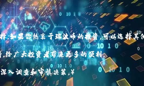 关于TP钱包是否支持瑞波币的问题，以下是详细的信息和相关内容。

TP钱包概述
TP钱包是一款流行的多链数字货币钱包。它支持多种加密货币，包括以太坊（ETH）、比特币（BTC）、莱特币（LTC）等，用户可以在同一个平台上管理不同种类的数字资产。这种便利性吸引了不少投资者使用该钱包进行资产管理。

瑞波币介绍
瑞波币（XRP）是一种基于区块链技术的数字货币，旨在通过快速、安全的跨境支付服务提高传统金融系统的效率。与比特币和以太坊不同，瑞波币的交易速度非常快，能在几秒钟内完成，这使其在金融交易中备受青睐。

TP钱包对瑞波币的支持情况
截至目前，TP钱包并不直接支持瑞波币（XRP）。虽然TP钱包能支持多种主流加密货币，但瑞波币尚未在其支持的币种列表中。这令一些使用TP钱包的用户感到遗憾。
但是，有些用户可以通过其他方式在TP钱包里间接接触瑞波币。例如，一些用户可能借助交易所将瑞波币兑换成其他钱包支持的货币。完成后，再将这些货币存入TP钱包。这种方式虽然可行，但需要更多的步骤和交易成本。

如何管理瑞波币
如果瑞波币是你的投资重点，建议使用专门支持XRP的数字货币钱包。例如，Toast Wallet和GateHub都是较为流行的瑞波币钱包。这些钱包提供简单易用的界面，并且能为用户提供方便的瑞波币管理功能。
此外，许多交易所如Binance、Huobi等也支持瑞波币的存储和交易。用户可在这些交易所中创建账户，并进行相关交易，进而管理自己的瑞波币资产。

TP钱包的优势
尽管TP钱包不支持瑞波币，但它在其他方面仍有许多优势。例如：
ul
    listrong多币种支持：/strongTP钱包支持多种数字货币，用户可以在一个平台上管理几个不同的资产。/li
    listrong安全性：/strongTP钱包采用高级加密技术，确保用户的资产安全，抵御网络攻击。/li
    listrong用户友好性：/strongTP钱包提供简单易用的界面，适合新手用户。/li
/ul

结论
虽然TP钱包目前不支持瑞波币，但其丰富的功能和用户友好的设计使其成为许多投资者的选择。如果你热衷于瑞波币的投资，可以选择其他专门的钱包或交易所。同时，可以继续关注TP钱包的发展，或许未来会增加对瑞波币的支持。 

对于使用TP钱包的用户来说，了解这一点非常重要。希望未来TP钱包能够增加更多币种的支持，给广大投资者带来更多的便利。

（注：以上信息根据当前市场情况和平台功能整理，建议在使用任何数字资产产品时，务必进行深入调查和审慎决策。）