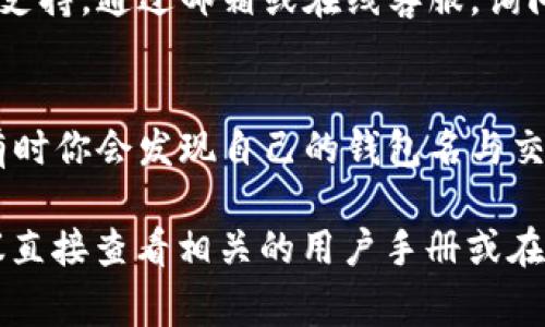 关于“tp身份钱包名在哪里看”的问题，通常可以通过以下几种方式找到相关信息：

一、登录钱包应用
首先，你可以打开你的身份钱包应用。大多数钱包应用都会在首页或个人资料页面中显示你的钱包名。通常，它会在用户头像附近，或者在设置和账户信息里可以找到。

二、查看账户设置
如果在首页找不到钱包名，可以尝试进入账户设置。点击“设置”或“个人信息”选项，通常这里会列出你的钱包名和其他相关信息。

三、使用帮助中心
许多应用都有内置的帮助中心或FAQ。在这里，你可以搜索“钱包名”或者“账户信息”，寻找官方给出的说明和解答。

四、联系客户支持
如果以上方法都无法找到钱包名，你可以考虑联系钱包应用的客户支持。通过邮箱或在线客服，询问他们钱包名的位置。他们会给出详细的指导。

五、查看交易记录
有些钱包应用在交易记录中也会显示你的钱包名。查看交易历史，有时你会发现自己的钱包名与交易信息一起列出。

以上是找到“tp身份钱包名”的一些方法。如果你仍有任何疑问，建议直接查看相关的用户手册或在线帮助文档，以获得更多信息。