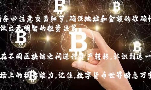 ****如何在TP钱包里将火币生态链币转移到Ethereum（ETH）/****  
**guanjianci**TP钱包, 火币生态链, Ethereum, 数字货币转账/**guanjianci**

引言
在当今的数字货币世界，跨链转账变得愈发重要。无论是投资者想在不同的区块链社区之间移动资产，还是普通用户希望利用不同平台提供的功能，了解如何跨链转账都是必不可少的。本文将详细介绍如何在TP钱包中将火币生态链的币（如HT）转账到Ethereum（ETH）。

什么是TP钱包？
TP钱包是一款广泛使用的数字货币钱包，支持多种主流公链和代币的存储、交易及管理。其安全性高、操作简单，受到广大用户的欢迎。同时，TP钱包集成了去中心化交易所（DEX）功能，让用户能够随时随地进行交易。

火币生态链（HECO）概述
火币生态链是火币集团推出的一条公链。它以高性能、低费用和快速确认时间而著称，支持智能合约和去中心化应用。HECO为用户带来了更多选择，同时帮助他们在去中心化金融（DeFi）领域中获得更多收益。

Ethereum（ETH）简介
Ethereum是目前全球第二大数字货币，拥有强大的智能合约功能。ETH不仅可以作为一种数字资产，也可以作为区块链应用的基础层。随着DeFi和非同质化代币（NFT）等新兴应用的崛起，ETH的应用场景得到了极大的扩展。

为什么选择跨链转账？
跨链转账的主要目的是为了让用户能够在不同的区块链之间便捷地移动资产，以此充分利用各链上的优势。例如，火币生态链的交易费用相对较低，而Ethereum则有更广泛的应用生态。通过跨链转账，用户可以轻松地将资产从火币生态链转移到Ethereum，以实现更好的交易体验和收益潜力。

准备工作
在进行跨链转账之前，你需要做好以下准备：
ul
    listrong安装TP钱包：/strong确保你的手机上安装了最新版本的TP钱包。/li
    listrong创建或导入钱包：/strong如果你是新用户，可以根据提示创建一个新钱包；如果你已经有钱包，可以选择导入。/li
    listrong获取火币生态链的资产：/strong确保你的TP钱包中已经有足够的火币生态链资产，如HT或其他代币。/li
    listrong确认ETH地址：/strong确保你有一个可以接收ETH的地址，可能是你在Ethereum网络上的钱包地址。/li
/ul

如何在TP钱包中进行火币生态链转ETH转账
接下来，我们将详细介绍转账的步骤：

h4步骤一：打开TP钱包/h4
启动TP钱包，输入密码登录。这是确保你资产安全的第一步。

h4步骤二：选择火币生态链资产/h4
在钱包页面，找到并点击“资产”，然后选择火币生态链（HECO）上的代币。这些可能包括HT或者其他在火币生态链上发行的代币。

h4步骤三：选择转账功能/h4
在选择的资产页面，可以看到“转账”的选项。点击进入转账界面，准备进行下一步操作。

h4步骤四：输入转账信息/h4
在转账界面，输入接收方的Ethereum地址。这是非常关键的一步，地址错误将导致你的资产丢失。同时，输入你要转账的数量，注意确认你在HECO链上的余额是否足够。

h4步骤五：确认交易信息/h4
在完成信息输入后，仔细核对任何细节。确保所有信息如代币种类、数量、及接收地址都没有错误。

h4步骤六：支付网络费用/h4
在TP钱包中，你需要承担一定的网络费用（Gas费）。这笔费用一般会随市场状况而波动。需要确保钱包中留有足够的手续费。

h4步骤七：提交交易/h4
确认信息无误后，点击“提交”。交易将在火币生态链上进行确认。你可以在钱包中查看交易记录。

如何查询交易状态
在完成提交后，你可以在TP钱包中查看交易状态。一般情况下，交易确认速度较快。但在网络拥堵时，可能需要等待一段时间。
此外，你也可以将火币生态链的交易哈希（transaction hash）复制，使用 HECO区块浏览器进行更详细的查询。

总结与建议
跨链转账可以帮助用户更好地利用不同链的优势。在TP钱包中，你可以方便地完成从火币生态链到Ethereum的转账操作。请务必注意交易细节，确保地址和金额的准确性，以避免任何不必要的损失。
在进行任何转账之前，了解操作流程和可能的网络费用是非常重要的。此外，随时关注市场变化和不同链的发展，能够帮助你做出更明智的投资决策。

未来的展望
随着区块链技术不断发展，跨链转账的技术将更加完善，未来可能会有更多创新的解决方案出现。用户将能够更高效、安全地在不同区块链之间进行资产转移。认识到这一点，不仅可以提升我们的操作技能，还能为我们的投资策略加分。

通过本文的介绍，希望各位读者能够更加了解如何在TP钱包中实现火币生态链到Ethereum的资产转移，提高在数字货币市场上的操作能力。记住，数字货币世界瞬息万变，保持学习的态度将是你在这一领域获胜的关键。