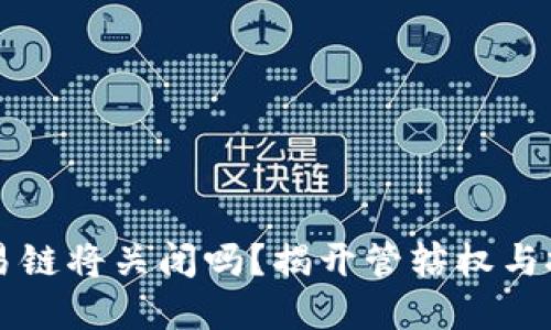 以太坊钱包交易链将关闭吗？揭开管辖权与技术的双重谜团