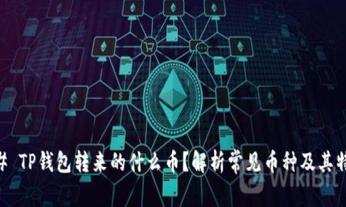 ## TP钱包转来的什么币？解析常见币种及其特点