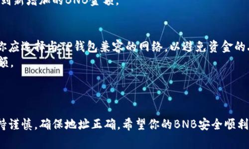 是的，BNB（Binance Coin）可以提现到TP钱包（TokenPocket Wallet）。以下是关于如何将BNB从交易所提现到TP钱包的详细步骤和注意事项。

步骤一：准备工作
在进行提现之前，首先要确保你已经在TokenPocket钱包创建了账户。如果尚未创建，请前往其官方网站或应用商店下载TP钱包，并按照提示完成注册。

步骤二：获取TP钱包地址
打开你的TP钱包应用，找到BNB的资产信息。点击“接收”按钮，系统会生成一个钱包地址。这是你需要的BNB接收地址，务必复制并保存好。

步骤三：登录交易所账户
接下来，登录你用来存储BNB的交易所账户。例如，Binance或其他支持BNB的交易所。输入你的账户信息，确保安全。

步骤四：进行提现操作
在交易所主页，找到“提现”或“提币”选项，点击进入。在提现页面上，选择BNB作为提现的币种。

步骤五：填写提币信息
在提币表单中，你需要粘贴刚才复制的TP钱包地址。确保地址输入正确，否则可能导致资金损失。在输入地址后，输入要提取的BNB数量。注意，许多交易所会要求输入提币手续费，请确认账户中有足够的BNB来支付该手续费。

步骤六：验证提币
提交提现申请后，交易所通常会要求进行身份验证。根据交易所的要求，完成相关的安全验证步骤，这可能包括电子邮件验证、手机短信验证等。

步骤七：等待提现处理
提币申请提交后，交易所会进行处理。处理时间因交易所而异，一般在几分钟到几小时之间。你可以在交易所查看提现状态，确认交易是否成功。

步骤八：查看TP钱包余额
一旦交易所确认提现，返回TP钱包，查看BNB余额是否已更新。如果一切正常，你应该能看到新增加的BNB金额。

注意事项
1. 确保在提币时选择正确的网络：BNB有多种网络，如BEP-20和ERC-20。通常情况下，你应选择与TP钱包兼容的网络，以避免资金的丢失。
2. 检查网络费用及提款限制：在提现前，请查看交易所的提现费用及可能的最低提现金额。
3. 保持安全：密切关注你的账户安全。如果发现任何异常，请立即采取措施。

总结
将BNB提现到TP钱包是一个简单的过程，只需按照上述步骤进行操作。在转账过程中，保持谨慎，确保地址正确。希望你的BNB安全顺利地到达TP钱包！