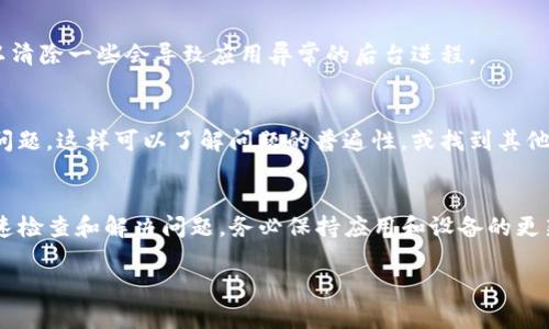 看起来您遇到了TP钱包市场的问题。如果您的TP钱包在市场中没有反应，可以尝试以下几种方法来解决这个问题：

### 1. 检查网络连接
首先，确保您的设备连接到互联网。可以尝试重启网络，或者切换到其他网络（如Wi-Fi或移动数据）。

### 2. 更新钱包应用
确认您的TP钱包应用是否是最新版本。可以前往应用商店（App Store或Google Play）查看是否有更新。如果有，请及时下载安装最新版本。

### 3. 清理缓存
在设备设置中，找到TP钱包应用，尝试清理应用缓存。清除缓存后，重启应用，看看市场是否恢复正常。

### 4. 重新登录
退出TP钱包帐户，然后重新登录。这可以帮助重置应用的状态，解决一些临时性问题。

### 5. 检查服务器状态
有时，TP钱包的市场可能因为服务器问题而无法响应。您可以访问TP钱包的官方网站或社交媒体帐户，看看是否有公告或维护通知。

### 6. 联系客服
如果以上方法都未能解决问题，建议联系TP钱包的客服团队。他们可以提供更多的帮助和支持，帮助您解决特定问题。

### 7. 考虑设备兼容性
确保您的设备符合TP钱包的最低要求。某些旧设备可能无法良好运行最新版本的应用。

### 8. 重启设备
有时，最简单的方式有效。重启您的手机或其他设备，可以清除一些会导致应用异常的后台进程。

### 9. 查看用户反馈
可以查阅在线社区或论坛，看看其他用户是否遇到相似问题。这样可以了解问题的普遍性，或找到其他解决方案。

### 小结
如果您的TP钱包市场没有反应，以上方法可以帮助您快速检查和解决问题。务必保持应用和设备的更新，同时保持与官方渠道的联系，以获取最新信息和支持。

如果您还有其他问题或需要更多帮助，随时告诉我！