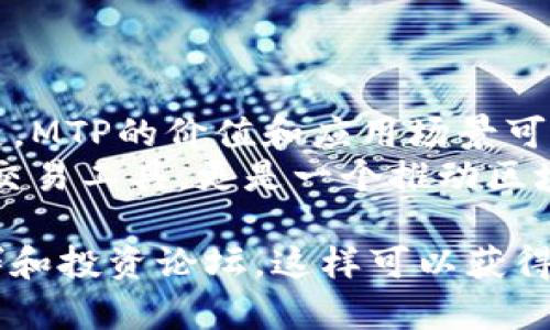 在TP钱包中，MTP（Morpheus Token Protocol）是一种代币，通常用于特定的区块链项目或生态系统中。TP钱包作为一个多链数字资产钱包，支持多种加密货币和代币，包括MTP。以下是对MTP的一些详细解释：

MTP的定义和功能
MTP，即Morpheus Token Protocol，是一种基于区块链的代币。它主要用于在特定的平台或生态系统中进行交易和激励。
MTP可能用于以下几个方面：购买商品或服务、参与平台的投票和决策、作为奖励分配给用户等。它的设计旨在创造一个去中心化的环境，使用户能够自由地交易和交流。

MTP的应用场景
MTP的应用场景非常广泛。许多新兴项目都在寻求使用代币来激励用户参与以及提供透明度和安全性。
例如，在某些去中心化金融（DeFi）项目中，用户可以通过持有和使用MTP来获得更好的利率或奖励。这种机制鼓励用户积极参与项目发展，并为平台的稳定和增长提供支持。

MTP在TP钱包中的重要性
TP钱包是一个支持多种区块链资产的数字钱包。在这个平台中，MTP作为一种数字资产，帮助用户管理他们的投资。
用户可以方便地在TP钱包中接收、存储和发送MTP。此外，钱包的安全性和易用性使得用户能够轻松管理多种类型的加密货币。

MTP的交易与安全性
在TP钱包中交易MTP是一件相对简单的事情。用户只需确保他们的钱包地址正确，并且在进行交易时仔细检查交易细节。
安全性方面，TP钱包采取了一系列的安全措施，包括私钥管理和多重签名，以确保用户资产的安全。
此外，用户应定期更新他们的安全设置，包括启用两步验证等，以进一步保护他们的账户。

总结
MTP在TP钱包中的存在，体现了用户对新型数字货币的需求和兴趣。随着区块链技术的发展，MTP的价值和应用场景可能会更加多样化。
因此，了解MTP及其在TP钱包中的功能，对投资者和用户产生积极的影响。它不仅仅是一个交易工具，更是一个推动区块链技术进步的重要因素。

如果你想深入了解MTP及其在数字货币领域的最新动态，建议关注相关的区块链新闻、社群和投资论坛。这样可以获得最新的信息和发展的趋势。