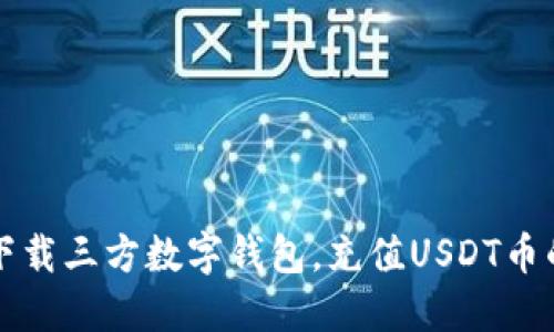 如何安全下载三方数字钱包，充值USDT币的详细指南