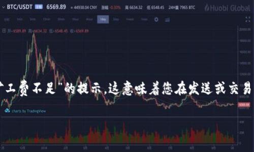 在使用TP钱包（TP Wallet）进行加密货币交易时，如果出现“矿工费不足”的提示，这意味着您在发送或交易加密货币时所设置的交易费用不足以吸引矿工处理您的交易。

### TP钱包矿工费不足的解释与解决方案
