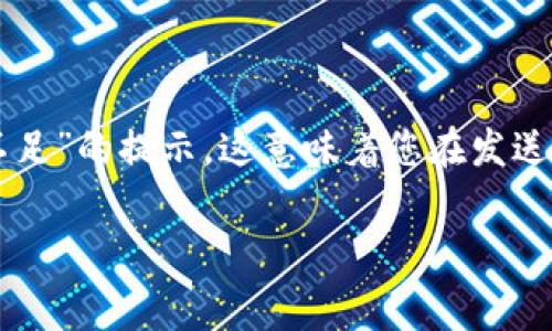 在使用TP钱包（TP Wallet）进行加密货币交易时，如果出现“矿工费不足”的提示，这意味着您在发送或交易加密货币时所设置的交易费用不足以吸引矿工处理您的交易。

### TP钱包矿工费不足的解释与解决方案