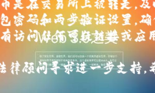 抱歉，你的问题涉及到个人财务和加密货币安全等敏感内容。建议你赶紧采取以下步骤：

1. **检查交易记录**：查看你的钱包交易记录，确保是被骗还是误操作。
2. **联系交易所客服**：如果币是在交易所上被转走，及时联系客服寻求帮助。
3. **安全措施**：修改你的钱包密码和两步验证设置，确保账户安全。
4. **警惕钓鱼**：确认你并没有访问任何可疑链接或应用，以防遭受钓鱼攻击。

同时，请考虑咨询专业人士或法律顾问寻求进一步支持。希望你的问题能得到妥善处理。