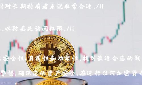 在加密货币的世界中，USDT（Tether）作为一种稳定币，因其与美元的1:1挂钩而受到广泛欢迎。为了安全、方便地存储和使用USDT，选择合适的钱包显得尤为重要。以下是一些常见的USDT钱包选项，供您参考：

1. 硬件钱包
硬件钱包是一种非常安全的加密货币存储方式。它们通常是不连接互联网的物理设备。以下是一些流行的硬件钱包：
ul
    listrongLedger Nano S/X/strong：Ledger系列钱包支持多种加密货币，包括USDT。它们提供了极高的安全性，适合长期存储。/li
    listrongTrezor Model One/Model T/strong：Trezor也是一种受欢迎的硬件钱包，功能强大且用户友好。/li
/ul

2. 软件钱包
软件钱包分为桌面钱包和移动钱包，适合日常使用和交易。常见的软件钱包有：
ul
    listrongExodus/strong：Exodus是一款用户友好的桌面和移动钱包，支持USDT及其他多种加密货币，并提供内置的交易功能。/li
    listrongAtomic Wallet/strong：这是一款多功能的钱包，支持多种加密资产，非常适合新手使用。/li
/ul

3. 在线钱包
在线钱包允许用户通过互联网访问自己的资产。这类钱包虽然使用便捷，但相对较少安全性：
ul
    listrongBinance Wallet/strong：作为全球最大的加密货币交易所之一，Binance提供的在线钱包支持USDT存储和交易。/li
    listrongCoinbase Wallet/strong：Coinbase也提供在线钱包功能，方便用户进行交易和管理他们的资产。/li
/ul

4. 移动钱包应用
移动钱包应用便于随时随地存储和管理USDT，适合经常进行移动交易的用户：
ul
    listrongTrust Wallet/strong：Trust Wallet是Binance官方的一款手机钱包，用户可以方便地管理USDT和其他数字资产。/li
    listrongMetaMask/strong：虽然MetaMask以以太坊为主，但也支持一些基于以太坊的稳定币，比如USDT。/li
/ul

5. 银行卡式钱包
这些钱包可以将加密资产转换为法币，提供借记卡服务，例如：
ul
    listrongCrypto.com Card/strong：用户可以将USDT转换为法币，并使用其借记卡进行购物。/li
    listrongBinance Card/strong：类似Crypto.com，Binance也提供了可以将加密货币转换为法币的钱包与卡片服务。/li
/ul

如何选择合适的USDT钱包
选择USDT钱包时，您需要考虑以下几个因素：
ul
    listrong安全性/strong：硬件钱包提供的安全性通常高于软件和在线钱包，针对长期持有者来说非常合适。/li
    listrong易用性/strong：用户界面友好的钱包通常更能吸引初学者。/li
    listrong交易费用/strong：有些钱包在交易时会收取费用，请提前了解。/li
    listrong备份和恢复功能/strong：确保选择给予用户备份和恢复选项的钱包，以防丢失访问权限。/li
/ul

总结
选择合适的USDT钱包可以确保您的数字资产安全，方便灵活地进行交易。综合考虑安全性、易用性和功能性，找到最适合您的钱包。无论是硬件、软件还是在线钱包，各有优缺点，您可以根据自己的需求做出选择。

希望以上信息能帮助您更好地理解USDT钱包的选择。请务必在存储和交易时保持警惕，确保您的资产安全。在进行任何加密货币交易之前，也建议您深入了解相关知识，减少风险。