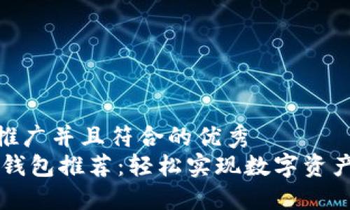 思考一个适合推广并且符合的优秀 
最佳USDT兑换钱包推荐：轻松实现数字资产的增值与流通