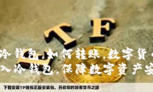 trx怎么转入冷钱包，TRX冷钱包，如何转账，数字货币安全存储/guanjianci 
手把手教你如何将TRX转入冷钱包，保障数字资产安全
