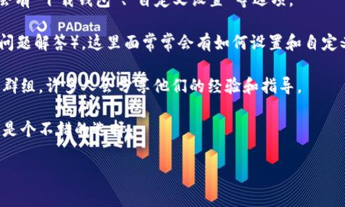 自定义钱包通常在区块链应用程序或加密货币钱包中提供。这些钱包允许用户设置自己喜欢的功能、外观和其他个性化选项。然而，针对“tp的自定义钱包”，我需要更多的上下文来确定具体指的是什么。

如果你是指某个特定的项目或平台的自定义钱包功能，请进一步提供信息，比如完整的项目名称或者平台标识。同时，如果你想了解如何创建或找到自定义钱包的步骤，我可以为你提供一些建议和流程指导。

在一般情况下，自定义钱包的查找步骤通常包括：

1. **访问官方网站**：首先访问你想使用的钱包或平台的官方网站。通常，这里会提供相关信息和下载链接。

2. **查找钱包功能**：在官网的导航栏或菜单中查找与‘钱包’相关的选项。可能会有“下载钱包”、“自定义设置”等选项。

3. **查看用户手册或帮助中心**：很多平台会在官网提供用户手册或FAQ（常见问题解答）。这里面常常会有如何设置和自定义钱包的详细信息。

4. **社区支持**：如果官网信息不够详细，可以查看相关的社区论坛或社交媒体群组，许多人会分享他们的经验和指导。

5. **联系客服**：如果以上步骤仍然无法解决你的问题，联系平台的客服支持也是个不错的选择。

希望这些信息对你有帮助！如果有更具体的问题，欢迎随时问我。