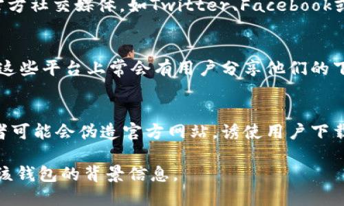 关于“tp钱包官方版在哪下载”的问题，首先需要确认您所提到的“tp钱包”具体指的是哪款钱包，因为市面上有多个以“TP”作为简称或品牌的数字货币钱包。以下是一般获取官方钱包版本的一些建议，您可以参考：

1. 官方网站下载
要下载tp钱包的官方版，首先建议访问其官方网站。通常，官方钱包会在其官网提供下载链接。确保您访问的是正确的网址，以避免下载到非官方或潜在的恶意软件。

2. 应用商店搜索
对于手机用户，您可以在应用商店中搜索tp钱包。例如，Apple用户可以在App Store中查找，而Android用户可以在Google Play商店中搜索相应的应用。请确保应用的开发者信息与官方网站一致。

3. 社交媒体和社区推荐
许多加密货币钱包会在其社交媒体账户上发布更新和下载链接。您可以关注tp钱包的官方社交媒体，如Twitter、Facebook或Telegram，获取最新的下载信息。

4. 用户评价与论坛
在不同的加密货币社区或论坛（如Reddit、Bitcointalk等）查看其他用户的反馈和建议。这些平台上常会有用户分享他们的下载经历和注意事项。

5. 防范诈骗
在下载任何钱包之前，请先做好研究。确保下载链接是安全的，避免点击可疑链接。诈骗者可能会伪造官方网站，诱使用户下载恶意软件。

如果您需要进一步的具体信息，例如某个特定钱包的详细步骤或链接，请提供更多关于该钱包的背景信息。