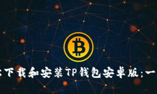 如何轻松下载和安装TP钱包安卓版：一步步指导