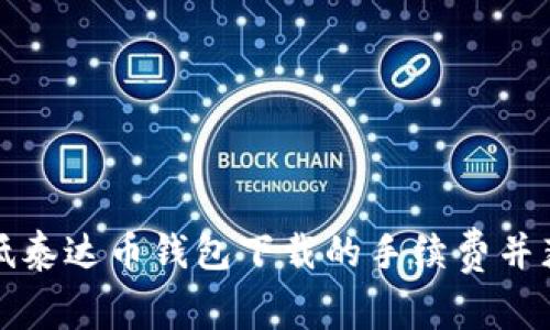 如何有效降低泰达币钱包下载的手续费并获得最大收益