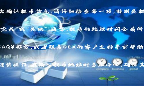 要将OEX平台上的数字资产提币到TP钱包，您可以按照以下步骤进行操作。请注意，具体过程可能会因OEX平台的更新而有所不同，因此在操作之前，确保您查看最新的用户指南。

步骤一：准备工作
在开始之前，确保您已经在TP钱包上创建了一个帐户，并且已经下载并安装了TP钱包应用。在手机上打开TP钱包，找到您想要接收的币种的地址。这通常可以在“资产”页面中找到，选择对应的币种后，点击“接收”以获取钱包地址。

步骤二：登录OEX账户
打开OEX官网（或应用），并使用您的账户信息登录。如果您还没有账户，需要先注册一个账户。确保您使用的设备是安全的，并且您的网络连接稳定，以防止在提币过程中出现问题。

步骤三：找到提币功能
登录后，导航到资产管理或钱包管理部分。这通常在主页面的顶部菜单或者侧边栏中。找到“提币”或“提现”选项，点击进入。

步骤四：选择币种
在提币页面中，选择您想要提取的币种。确保选择的币种与您在TP钱包中接收的钱包地址相同。例如，如果您要提取的是USDT，确保在TP钱包中也有USDT的接收地址。

步骤五：输入提币信息
在提币页面，您需要填写以下信息：
ul
listrong提币地址：/strong粘贴您在TP钱包中复制的接收地址。/li
listrong提币数量：/strong输入您希望提取的数量。确保您的提币数量符合OEX的最低提币要求。/li
listrong验证码：/strong如有必要，输入您通过邮件或短信接收到的验证码，以确认您的操作。/li
/ul

步骤六：确认提币
在确保所有信息准确无误后，点击“确认”或“提币”按钮。系统通常会弹出确认窗口，让您再次确认提币信息。请仔细检查每一项，特别是提币地址，因为一旦提交，提币是不可逆的。

步骤七：查看提币状态
提交提币请求后，您可以在OEX的历史记录中跟踪提币状态。这可能会显示为“处理中”、“已完成”或“失败”。通常，提币的处理时间会有所不同，可能需要几分钟到几个小时不等。您也可以查看TP钱包，确认何时到账。

步骤八：处理提币问题
如果在提币过程中遇到问题，例如提币失败或未到账，请确保您查看OEX的常见问题解答（FAQ）部分，或者联系OEX的客户支持寻求帮助。确保在与支持人员联系时提供必要的交易细节，以便他们更好地帮助您。

总结
通过上述步骤，您可以将OEX平台上的数字资产提取到TP钱包。整个过程相对简单，但务必谨慎操作。在输入提币地址时多加小心，确保其准确无误，以避免资产损失。希望这些信息能够帮助您顺利完成提币操作！

如果您还有其他疑问，欢迎随时询问。