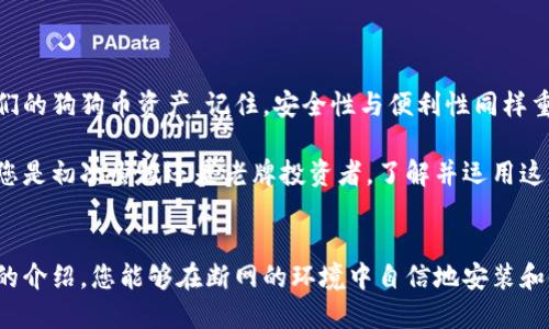 如何在断网情况下安装狗狗币官网钱包，确保您的数字资产安全

狗狗币, 钱包安装, 断网安装, 数字资产安全/guanjianci

引言
随着加密货币的兴起，越来越多的人开始关注数字资产的管理和保护。狗狗币（Dogecoin）是一个广受欢迎的加密货币，许多人选择它作为投资或日常交易的工具。然而，许多用户在安装狗狗币官方钱包时，可能会遇到网络连接不稳定的问题。因此，了解如何在断网的情况下顺利安装钱包，将为用户的资金安全提供重要保障。

狗狗币简介
狗狗币是一种基于区块链技术的加密货币，最初是在2013年作为一项玩笑推出的。它的标志是一只可爱的柴犬，这使得它在网络上迅速走红。随着时间的推移，狗狗币逐渐发展成为一种受欢迎的交易和投资工具，尤其是在小额支付和小费文化中。

为何选择狗狗币官网钱包
安装狗狗币官网钱包的最大优点在于其安全性和可靠性。狗狗币官网钱包是由狗狗币团队官方开发的，具有以下几个显著特点：
ul
    li安全性高：由于是官方产品，钱包代码经过严格审核，安全漏洞较少。/li
    li用户友好：界面设计直观，便于新手用户上手。/li
    li操作简单：支持常见的交易和存储功能，能够满足大部分用户需求。/li
/ul

准备工作
在开始安装狗狗币钱包之前，有几个准备步骤需要完成：
ul
    li确保有一个备份的存储设备，例如USB闪存驱动器，用于保存钱包数据。/li
    li检查您的电脑或移动设备是否有足够的存储空间进行钱包安装。/li
    li提前了解您的操作系统要求（Windows、macOS或Linux），以确保安装过程顺利进行。/li
/ul

断网安装狗狗币钱包的步骤
以下是在没有网络连接的情况下，安装狗狗币官网钱包的具体步骤：

h4步骤1：下载钱包安装文件/h4
在有网络连接的环境中，访问狗狗币官网，找到钱包下载的页面。选择适合您设备的版本，并下载对应的安装文件。确保将下载的文件保存在易于访问的位置，如桌面或“下载”文件夹。

h4步骤2：转移安装文件/h4
将下载好的钱包安装文件转移到您将要安装钱包的电脑或设备上。如果您使用的是USB闪存驱动器，简单地将文件复制到驱动器上后，然后插入目标电脑。

h4步骤3：安装钱包/h4
打开转移到目标设备的文件夹，找到并双击钱包安装文件。这时，系统将提示您安装向导。如果这些提示出现，按照指示进行设置。按照默认选项即可。注意在安装过程中，可能会要求您选择存储钱包数据的位置。

h4步骤4：创建或导入钱包/h4
完成安装后，打开狗狗币钱包程序。首次启动时，系统会提示您选择创建新钱包或导入已有的钱包。如果您是新用户，建议选择“创建新钱包”。按照提示设置密码，确保使用强密码来增加钱包的安全性。

h4步骤5：备份钱包/h4
创建钱包后，务必进行备份。备份将在安装向导中提示您完成。如果没有提示，您可以在选项中找到备份钱包的功能。将备份文件存储在安全的位置，避免丢失。

离线使用钱包的注意事项
虽然我们在断网情况下可以顺利安装狗狗币钱包，但在使用时仍需注意以下几点：
ul
    li实时库存更新：离线状态下无法实时查看行情，因此需定期在线获取最新信息。/li
    li交易限制：离线状态下无法进行实时交易，需待网络恢复后再进行转账和交易。/li
    li安全措施：确保钱包备份和私钥的安全，防止丢失或被盗。/li
/ul

总结
在断网情况下，安装狗狗币官网钱包不是一项艰巨的任务。只需提前下载钱包文件，按照简单的步骤进行安装和设置，用户便能成功管理他们的狗狗币资产。记住，安全性与便利性同样重要。务必妥善保管备份文件和私钥，以保障您的数字资产安全。

随着对加密货币的兴趣日益增长，越来越多的人正在加入这一投资浪潮。掌握狗狗币的钱包安装知识，将为您在数字世界中铺平道路。无论您是初次尝试还是老牌投资者，了解并运用这些技巧，必定能为您的加密货币之旅增添色彩。

致未来的数字资产
未来已经到来，数字资产将成为生活中越来越重要的一部分。在这个快速变化的世界中，正确处理和管理您的资产至关重要。希望通过本文的介绍，您能够在断网的环境中自信地安装和使用狗狗币钱包，让这样的技能为您的数字财产保驾护航。