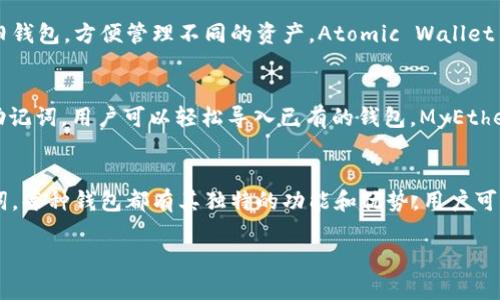 在加密货币的世界里，钱包是存储和管理数字资产的重要工具。除了TP钱包，还有许多其他钱包可以导入或使用。以下是一些流行的选择：

1. MetaMask
MetaMask 是一个非常受欢迎的以太坊和 ERC-20 代币钱包。它以浏览器扩展和移动应用程序的形式存在，方便用户进行去中心化应用（dApp）交互。用户可以轻松地导入私钥或助记词来恢复钱包，并与 Ethereum 网络及其丰富的生态系统相连接。

2. Trust Wallet
Trust Wallet 是一个移动钱包，支持多种加密货币。用户可以导入其他钱包的私钥或助记词，方便管理多个数字资产。Trust Wallet 还集成了去中心化交易所，允许用户直接在钱包内交易。

3. Coinomi
Coinomi 是一个多货币钱包，支持数百种不同的加密资产。用户可以通过私钥或助记词导入旧钱包。它还提供了一些额外功能，如内置交换服务，让用户能够方便地在钱包内交易不同资产。

4. Exodus
Exodus 是一个友好的桌面和移动钱包，适合新手用户。它支持多种加密资产，并允许用户通过导入私钥或助记词来恢复钱包。Exodus 具有良好的用户体验，提供实时资产图表和内置交易功能。

5. Electrum
Electrum 是一个轻量级的比特币钱包，以其快速和安全著称。虽然它仅支持比特币，但用户可以通过私钥导入和恢复钱包。Electrum 提供了对硬件钱包的支持，增加了安全性。

6. Ledger Live
Ledger Live 是 Ledger 硬件钱包的管理应用，用户可以通过 Ledger 设备存储和管理多种加密资产。用户可以导入其他钱包的私钥，进行资产管理。由于其离线存储，Ledger Live 被视为非常安全的选择。

7. Atomic Wallet
Atomic Wallet 是一个去中心化的钱包，支持多种加密货币和代币。用户能够通过私钥或助记词导入旧钱包，方便管理不同的资产。Atomic Wallet 还提供了内置的兑换功能，让用户能够直接在钱包内进行交易。

8. MyEtherWallet
MyEtherWallet 是一个开源以太坊钱包，允许用户创建和管理以太坊及 ERC-20 代币。通过私钥和助记词，用户可以轻松导入已有的钱包。MyEtherWallet 还兼容硬件钱包，是安全的选择之一。

总结
无论是选择哪种钱包，用户都应该关注安全性和易用性。导入其他钱包时，确保妥善保管好私钥和助记词。每种钱包都有其独特的功能和优势，用户可以根据自己的需求选择合适的钱包。希望以上信息能帮助你在加密货币领域中更好地管理资产。 

以上是对其他钱包的概述，希望对你有所帮助！如果你还有其他问题，请随时询问。