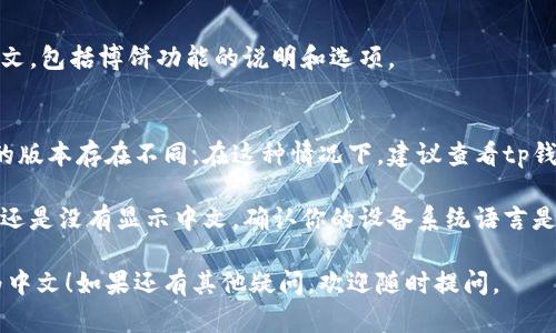 在tp钱包中将博饼的语言切换为中文的步骤如下：

步骤一：打开tp钱包
首先，确保你的手机上已经安装了tp钱包，并通过快捷方式打开它。确保你的钱包已成功导入或创建。

步骤二：进入设置
在tp钱包的主界面，通常会有一个“设置”选项。你可以在右上角或底部找到这个选项。点击进入设置页面。

步骤三：找到语言选项
在设置页面中，浏览相关选项，寻找“语言”或“Language”的选项。这通常可以在“通用”或“显示”选项下找到。

步骤四：选择中文
点击“语言”选项后，你会看到可选语言列表。在列表中选择“中文”。更改语言后，它会提示你重新启动应用以应用更改。

步骤五：重启应用
关闭tp钱包并重新打开。此时，应用界面应该已经切换为中文，包括博饼功能的说明和选项。

注意事项
如果你在找到语言选项时遇到困难，有可能是因为你使用的版本存在不同。在这种情况下，建议查看tp钱包的官方帮助文档，或者联系其客服以获取更准确的信息。

整体来说，tp钱包的语言设置相对简单方便。如果你的应用还是没有显示中文，确认你的设备系统语言是否为中文，这也可能会影响应用的语言显示。

希望以上步骤能够帮助你顺利将tp钱包的博饼功能切换为中文！如果还有其他疑问，欢迎随时提问。