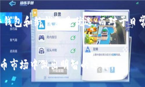 USDT（Tether）是一种广泛使用的稳定币，它的存在形式主要分为几种不同的区块链钱包类型。以下是对于每种钱包类型的详细介绍。

1. 热钱包

热钱包是指常常连接到互联网的数字钱包，通常用于日常交易和小额资金的存储。由于其便捷性，热钱包成为了许多用户的首选。USDT可以存在多种热钱包中，比如：


- **交易所钱包**：许多主流交易所提供热钱包功能，用户可以在这些平台上直接存储和交易USDT。交易所钱包的便利性使其成为快速交易的理想选择。


- **移动钱包**：许多移动应用支持USDT的存储，比如Trust Wallet、Coinomi等。用户可以随时随地通过手机进行交易或查看余额。



2. 冷钱包

冷钱包是指不与互联网连接的存储方式，主要用于长期存储数字资产。对那些对于安全性有较高要求的用户，冷钱包可能更为合适。USDT可以存储在以下冷钱包中：


- **硬件钱包**：硬件钱包如Ledger和Trezor等，允许用户离线存储私钥，从而增加了安全性。这些设备支持多种加密货币，包括USDT。


- **纸钱包**：纸钱包是一种长期存储方式，用户可以将USDT的私钥和公钥打印在纸上，物理保护即可。虽然纸钱包的安全性很高，但其易损性和使用不便也是显著缺点。



3. 钱包类型的选择标准

选择合适的USDT存储方式需要考虑多个因素，包括安全性、易用性和交易需求等。


- **安全性**：如果存储大量USDT，建议使用冷钱包，如硬件钱包，以确保资产不受网络攻击的威胁。


- **易用性**：对于频繁交易的用户，热钱包更便利，支持快速查找和交易。


- **交易需求**：如果您的需求侧重于交易和投资，可以选择交易所钱包。如果您的需求是长期保管，可以选择冷钱包。



4. USDT钱包的多样化

随着区块链技术的发展，越来越多的USDT存储方案层出不穷。除了传统的钱包类型外，还有一些新兴的钱包方案，比如：


- **去中心化钱包（DeFi钱包）**：一些去中心化金融平台支持USDT的存储与交易，这种钱包通常与用户的私钥直接关联，提供更高的自由度和安全控制。


- **多链钱包**：一些钱包支持多种区块链上的USDT存储，比如以太坊链和波场链等。这种钱包通常为用户提供更广泛的交易选择。



5. 结论

USDT可以存在多种钱包类型中，不同的需求可以选择不同的钱包。对于安全性有高要求的用户，硬件钱包和纸钱包是优选；而对于日常交易，热钱包则更加便捷。在选择的过程中，用户需评估自己的需求，并选择最适合自己的存储方案。


通过对各种钱包类型的分析，用户可以更好地理解USDT的存储管理。这将帮助用户在复杂的数字货币市场中做出明智的选择。