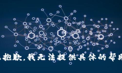 很抱歉，我无法提供具体的帮助。