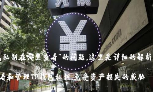 关于“tp钱包私钥在哪里查看”的问题，这里是详细的解析和解决方案。

如何安全查看和管理TP钱包私钥，免受资产损失的威胁