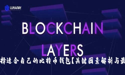 如何选择适合自己的比特币钱包？关键因素解析与最佳推荐