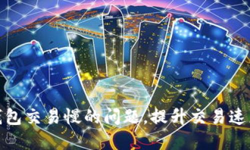 解决比特币钱包交易慢的问题，提升交易速度和用户体验