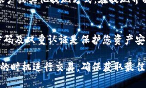 要将TP钱包中的SHIB币卖掉，您可以按照以下步骤操作：

第一步：打开TP钱包
首先，确保您已经下载并安装了TP钱包。如果尚未安装，可以前往相应的应用商店下载。安装完成后，打开TP钱包。

第二步：登录您的钱包
在TP钱包主页，输入您的密码或者使用其他验证方式登录到您的钱包。确保您记得自己的密码，以确保安全。

第三步：查找SHIB币
在钱包首页，您会看到您的资产列表。滑动或搜索以找到SHIB币。在这里，您可以查看您的SHIB币余额。

第四步：选择交易
找到SHIB币后，点击它以进入详细信息页面。在页面上，您会看到“出售”或“交易”的选项。点击该选项。

第五步：选择交易对和平台
在交易界面中，您需要选择将SHIB币出售换成法定货币或其他加密货币。选择您想要交易的交易对，比如SHIB/USDT等。确认交易平台是您信任的交易所。

第六步：输入交易数量
输入您想要出售的SHIB币数量。确保您了解当前市场价格，以确定最佳交易时机。同时，注意查看交易费用，这会影响到您最终获得的收益。

第七步：确认交易
在输入交易数量后，点击确认交易按钮。在这里，您会看到交易的详细信息，包括手续费和最终金额。在确认无误后，点击“确认”或“完成交易”。

第八步：查看交易状态
完成交易后，您可以在“交易记录”中查看您的交易状态。确认交易成功后，您将看到您的SHIB币余额减少，以及新获得的资产。

第九步：提现资金
如果您选择将SHIB币出售为法定货币，您可以在交易所进行提现。确保您绑定了银行账户或其他提现方式。在提现界面中输入提现金额，确认提现申请。

第十步：安全注意事项
在整个交易过程中，确保您的账户安全，避免使用公共Wi-Fi等不安全的网络。设置强密码及双重认证是保护您资产安全的重要措施。

通过以上步骤，您可以成功地将TP钱包中的SHIB币出售。记得关注市场动态，选择合适的时机进行交易，确保获取最佳收益。如果有任何问题，建议查阅TP钱包和相关交易所的帮助文档，或者联系客户支持。