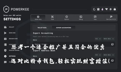 思考一个适合推广并且符合的优秀

选对比特币钱包，轻松实现财富增值！