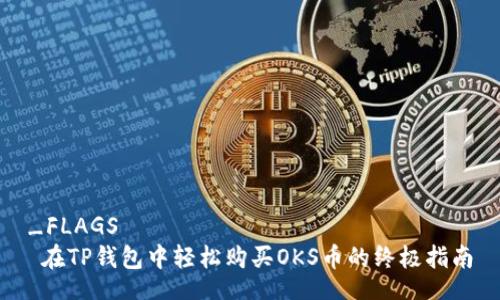 _FLAGS
 在TP钱包中轻松购买OKS币的终极指南