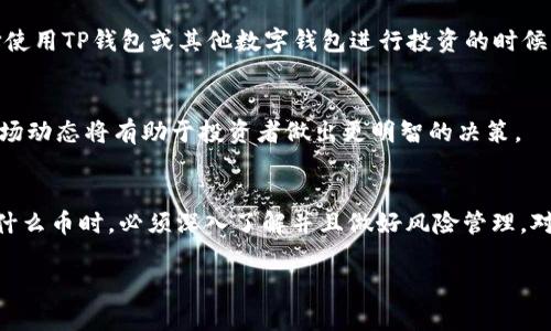 在讨论TP钱包（TokenPocket）的币是否会贬值之前，我们需要明确了解一些基础知识，并考虑多个因素。下面将会给出详细的分析和阐述。

理解TP钱包

TP钱包是一种多链数字钱包，支持多种加密货币的存储、交易和管理。它的操作简单，用户界面友好，使得普通用户也能轻松使用。TP钱包不仅能够管理数字资产，还可以进行去中心化金融（DeFi）、非同质化代币（NFT）等操作。

币价波动的原因
加密货币的价格波动受到多方因素影响。首先是市场供需关系。比如，某种加密货币的需求量突然增加，可能会导致它的价格上涨。反之，如果市场需求下降，币价也会随之贬值。

其次，加密货币市场的投机性较强。许多投资者在短期内买卖数字货币以获取收益。这种活动能够造成价格剧烈波动，甚至引起贬值。

市场情绪与新闻事件
新闻事件对币价也有直接影响。例如，一家知名企业宣布接受某种加密货币支付，通常会促使该币的价格上涨。相反，如果有负面报道，例如政府对加密货币的监管加强，会让投资者恐慌性抛售，从而导致币价贬值。

技术和市场基础
相比传统金融资产，加密货币几乎是完全没有中央机构监管的，市场信息透明。然而，技术进步可能会导致币值的变化。如果某种加密货币的技术创新得到广泛应用，可能会提升其使用价值和市场需求，进而带动其价格上涨；反之，若新技术出现，让某种货币落后，可能导致其贬值。

平台和社区的支持
币的价值也与支持它的社区和生态系统息息相关。TP钱包鼓励多种币种的使用和交易，这为某些币种提供了流动性。社区的活跃程度也能反映出投资者的信心。如果一个资产的社区活跃，并且有实际应用场景，其价值通常会保持稳定或上升。

投资策略与风险管理
在决定投资某种币前，了解市场动态和各自的风险非常重要。去中心化市场的不确定性要求投资者具备更强的风险管理能力。在选择使用TP钱包或其他数字钱包进行投资的时候，请务必谨慎评估每种资产的潜在风险。

未来展望
虽然加密货币市场的波动性很高，但长期来看，若某些币种具有良好的应用潜力，它们的贬值风险会相对较低。分析未来趋势，跟踪市场动态将有助于投资者做出更明智的决策。

总结
TP钱包中的币的贬值与多种因素有关，包括市场趋势、新闻事件、技术进步、社区支持、以及投资者的情绪等。作为投资者，在选择投资什么币时，必须深入了解并且做好风险管理。对于数字货币的未来，无论是贬值还是升值，都会有其独特的价值和机会。希望每位投资者在参与之前，都能够做到充分的调研与准备。

以上内容仅为引导性分析，实际投资理财需仔细斟酌。希望能给关心TP钱包及其币种动向的朋友们提供一些有价值的参考。