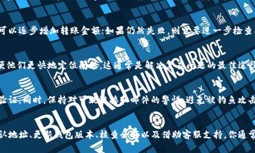 ziaoti如何解决TP钱包无法转币的问题？实用技巧大汇总/ziaoti
TP钱包, 转账问题, 加密货币, 钱包使用/guanjianci

引言：了解TP钱包转账的基本概念
随着加密货币的迅速发展，越来越多的人开始使用各种钱包来管理他们的数字资产。其中，TP钱包因其操作简单、支持多种币种而受到广泛欢迎。然而，一些用户在使用TP钱包时可能会遇到转账失败的问题。这让不少新手用户感到困惑和不安。今天，我们将深度剖析这一问题，并为你提供实用的解决方案。

常见的转账问题及原因
首先，了解转账失败的常见原因能帮助我们更快速地找到解决方案。以下是一些用户在使用TP钱包时可能遇到的常见问题：

1. **网络延迟**：加密货币网络本身可能会出现拥堵，导致转账确认延迟。尤其是在市场波动较大时，更易发生。

2. **手续费不足**：转账时，如果你设置的手续费低于网络要求，交易将不会被处理。

3. **地址错误**：输入的目标地址不正确，交易可能会失败，也可能会导致资金丢失。

4. **钱包版本问题**：使用老旧版本的钱包可能会导致与网络的兼容性问题。

5. **账户余额不足**：试图转账的金额超过了钱包中实际可用的余额。

检查网络状态
当你遇到转账失败的情况，第一步是检查网络状态。可以通过TP钱包的状态指示器查看当前节点是否正常连接。如果发现网络不稳定，可以尝试切换到其他节点。有时候，节点故障也会导致转账失败。

确保手续费正确
如果当前网络拥堵，交易的手续费可能会较高。建议在转账前，查看当前网络的平均手续费，确保你的手续费设置足够高。如果不确定，可以在TP钱包中选择“高”或“推荐”手续费选项，以便尽快完成交易。

核对转账地址
转账地址的正确性至关重要。在发送任何交易前，请仔细检查你输入的钱包地址。最好复制粘贴地址，而不是手动输入，这样可以减少错误的发生。如果可能，进行地址验证，可以使用区块链浏览器来确认目标地址是否有效。

更新TP钱包至最新版本
软件问题有时也是阻止转账的原因之一。确保你使用的TP钱包是最新版本。如果有更新可用，及时下载并安装。更新后，重新启动应用程序，看看转账问题是否得到解决。

检查余额情况
在进行任何转账之前，务必确认你的账户余额是否足够。打开TP钱包，检查可用余额。如果余额不足，转账自然会失败。在确认后，可以选择更少的金额进行转账，确保成功发送。

发送测试交易
如果你仍然无法确定问题所在，建议先进行一笔小额测试交易。这样可以有效验证转账功能是否正常。如果小额交易成功，可以逐步增加转账金额；如果仍然失败，则需要进一步检查其他可能的问题。

进一步的支持和帮助
若以上方法均未能解决问题，建议联系TP钱包的客服或支持团队。提供详细的信息，如钱包版本、转账时间、目标地址等，方便他们更快地定位问题。这通常是解决复杂问题的最佳途径。

安全提示：防范欺诈
在进行加密货币转账时，务必注意安全。一些用户可能会因为不慎下载恶意软件而损失资金。建议定期更改密码，启用二步验证。同时，保持对可疑链接和邮件的警惕，避免被钓鱼攻击。

总结
TP钱包提供了便捷的加密货币管理方式，但在使用过程中遇到转账问题时也不必恐慌。通过检查网络、合理设置手续费、确认地址、更新钱包版本、核查余额以及借助客服支持，你通常能迅速找到解决方案。希望以上技巧能帮助你顺利进行转账，让你的加密货币交易之旅更加顺畅。