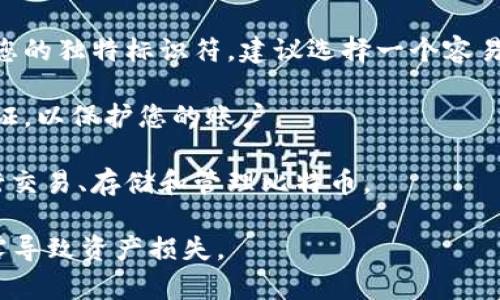 比特币钱包的用户名通常是由用户自己创建的。用户在注册钱包或创建钱包时，可以选择一个唯一的标识符，有些钱包服务甚至提供了与电子邮件或手机号码关联的选项。

如果您需要创建比特币钱包，以下是您可以参考的步骤：

1. **选择一个钱包服务**：首先，您需要选择一个比特币钱包服务。常见的钱包类型包括在线钱包、桌面钱包、移动钱包和硬件钱包。

2. **注册账户**：如果您选择的是在线钱包，通常需要注册一个账户。此时，您将被要求提供一些基本信息，包括用户名、电子邮件和密码。

3. **创建用户名**：在注册过程中，您可以创建自己的用户名。这是您的独特标识符，建议选择一个容易记住且安全的用户名。

4. **确保账户安全**：完成注册后，确保安全设置，包括启用两步验证，以保护您的账户。

5. **开始使用钱包**：注册完成后，您即可使用您的比特币钱包进行交易、存储和管理比特币。

请注意，务必保管好您的钱包信息，包括用户名和密码，避免信息泄露导致资产损失。