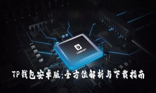 TP钱包安卓版：全方位解析与下载指南