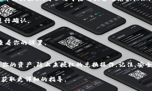 关闭TP钱包的兑换权限通常涉及到钱包的设置和安全性选项。下面是一些步骤，帮助你实现这一操作。

步骤一：打开TP钱包
首先，确保你的TP钱包已经下载并安装在你的设备上。打开应用程序，输入你的密码或指纹以解锁钱包。

步骤二：进入设置
在 TP 钱包的主界面，通常会有一个“设置”或“账户”选项。点击进去，这里你可以管理与钱包相关的各种设置。

步骤三：找到安全设置
在设置菜单中，寻找与安全相关的选项。这可能会标记为“安全”、“权限”或“隐私”。进入这个选项后，你会看到与账户安全和权限管理相关的内容。

步骤四：关闭兑换权限
在安全设置中，寻找“兑换权限”相关的选项。如果你找到这个选项，通常会有一个开关或按钮，可以用于启用或禁用兑换权限。关闭这个选项后，你将无法进行任何兑换操作。

步骤五：确认更改
完成设置后，系统可能会要求你确认更改。请仔细检查更改内容，然后按照提示进行确认。

步骤六：重启钱包
为了确保所有更改都已生效，建议你重启 TP 钱包。关闭应用程序后，再次打开查看你的设置。

总结
关闭 TP 钱包的兑换权限是一个简单的过程。通过上述步骤，你可以有效地保护你的资产，防止未授权的兑换操作。记住，安全是使用数字钱包的首要考虑，因此定期检查和更新你的安全设置是非常重要的。

如果以上步骤无法解决问题，建议查看TP钱包的官方帮助文档或联系客户支持，获取更详细的指导。